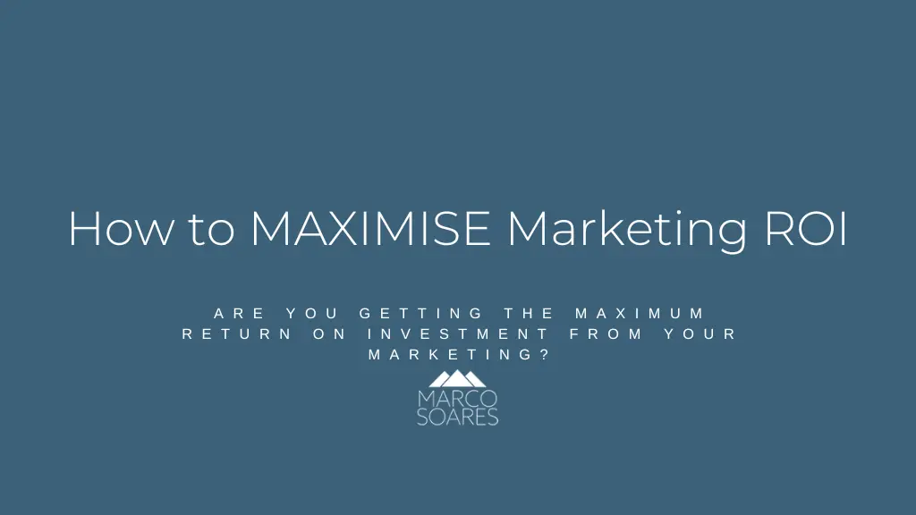 How to MAXIMISE Marketing ROI