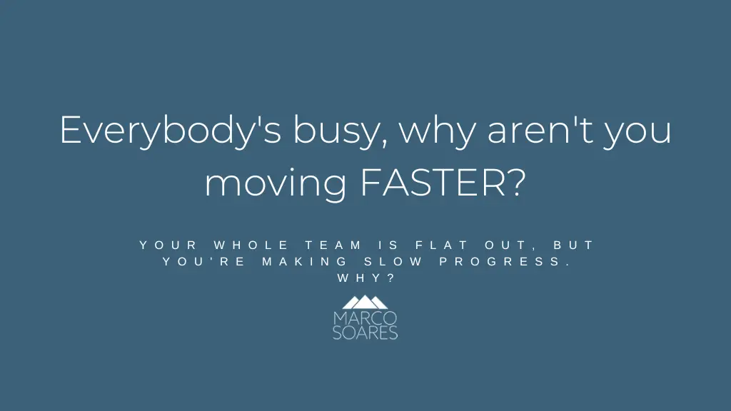 Blue background with centred white text reading “Everybody’s busy, why aren’t you moving FASTER?”; beneath it: “Your whole team is flat out, but you’re making slow progress. Why?”