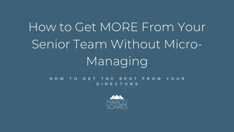 How To GET MORE From Your Senior Team Without Micro Managing