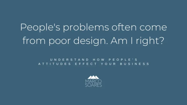 People’s problems often come from poor design, Am I right?