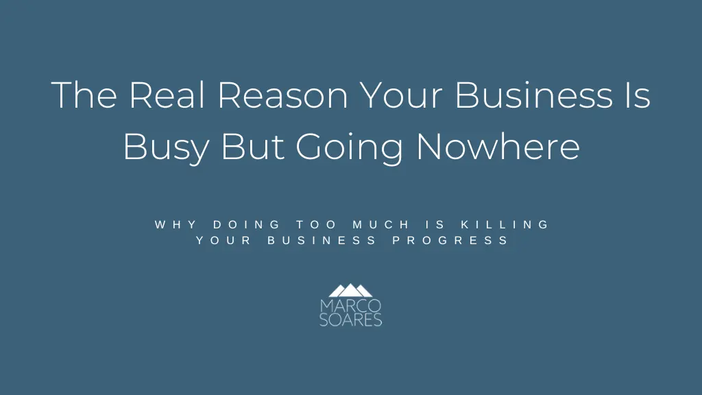Why Doing Too Much Is Killing Your Business Progress