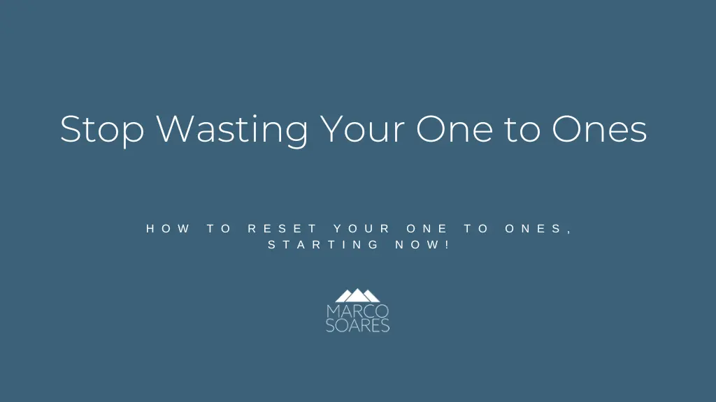 Stop Wasting Your One to Ones